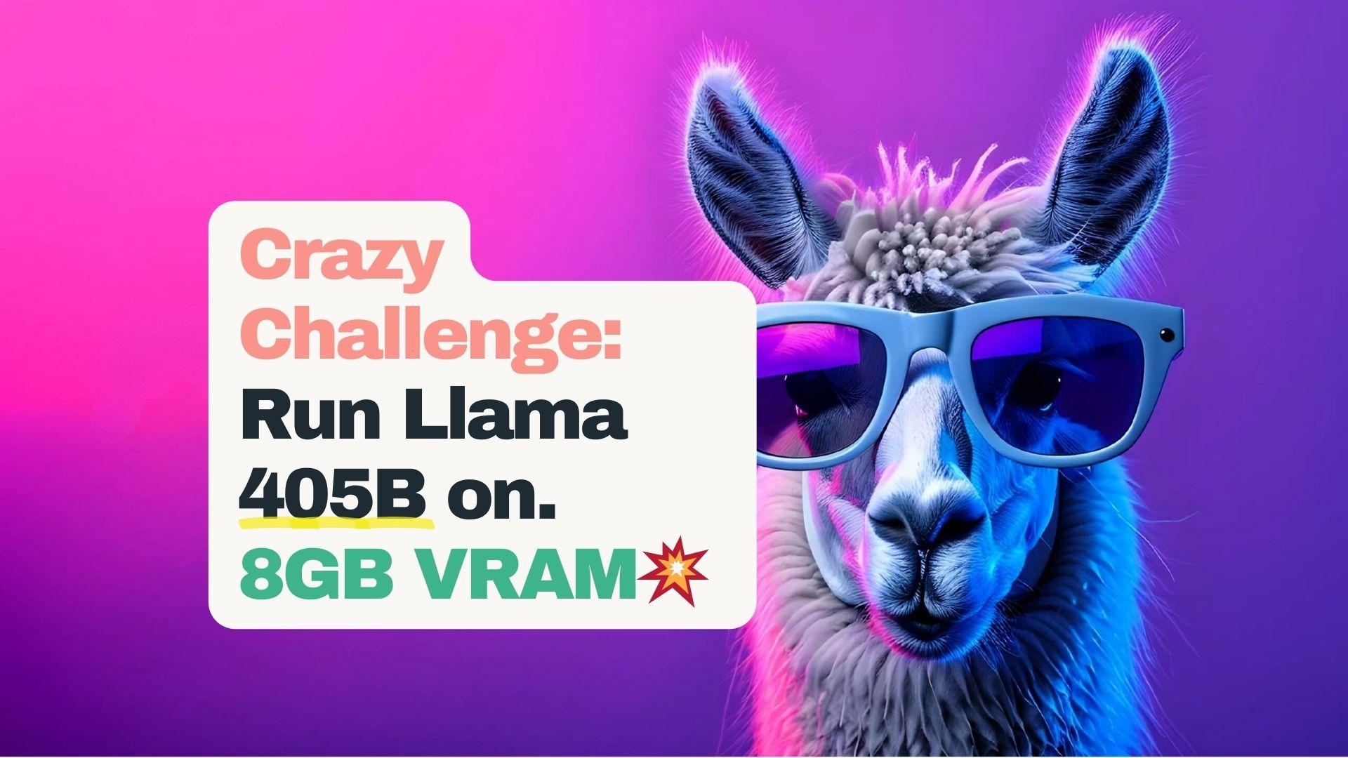 Cover Image for Crazy Challenge: Run Llama 405B on a 8GB VRAM GPU